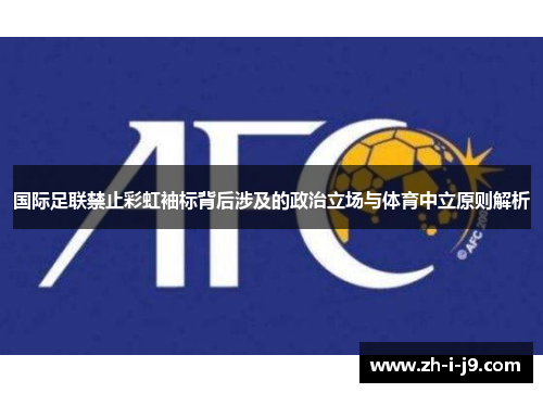国际足联禁止彩虹袖标背后涉及的政治立场与体育中立原则解析