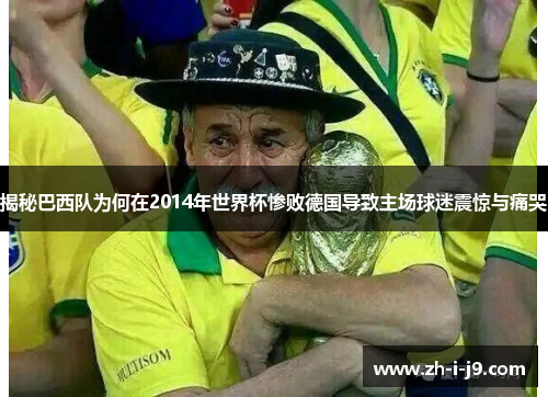 揭秘巴西队为何在2014年世界杯惨败德国导致主场球迷震惊与痛哭