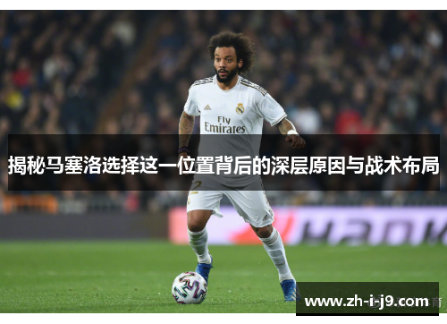 揭秘马塞洛选择这一位置背后的深层原因与战术布局