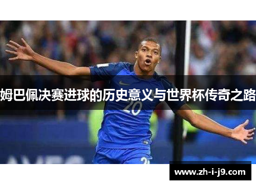 姆巴佩决赛进球的历史意义与世界杯传奇之路