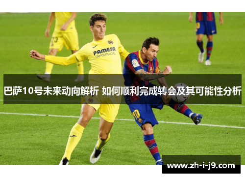 巴萨10号未来动向解析 如何顺利完成转会及其可能性分析