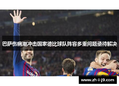 巴萨伤病潮冲击国家德比球队阵容多重问题亟待解决
