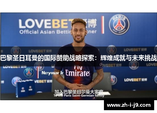 巴黎圣日耳曼的国际赞助战略探索：辉煌成就与未来挑战