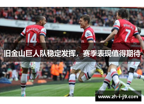 旧金山巨人队稳定发挥,赛季表现值得期待 旧金山巨人队稳定发挥,赛季表现值得期待