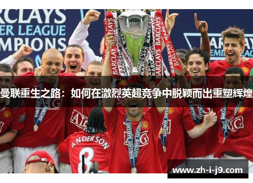 曼联重生之路：如何在激烈英超竞争中脱颖而出重塑辉煌