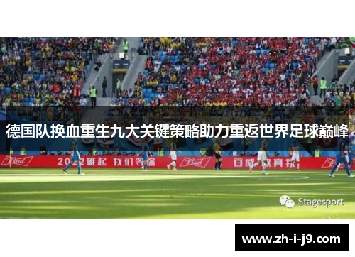 德国队换血重生九大关键策略助力重返世界足球巅峰