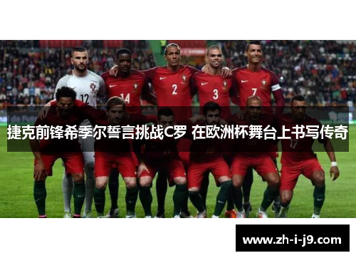 捷克前锋希季尔誓言挑战C罗 在欧洲杯舞台上书写传奇