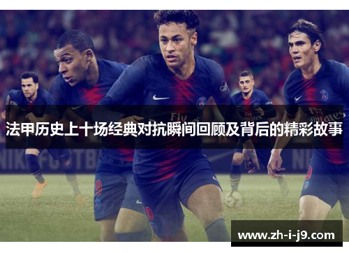 法甲历史上十场经典对抗瞬间回顾及背后的精彩故事