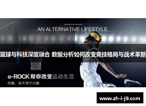 篮球与科技深度融合 数据分析如何改变竞技格局与战术革新
