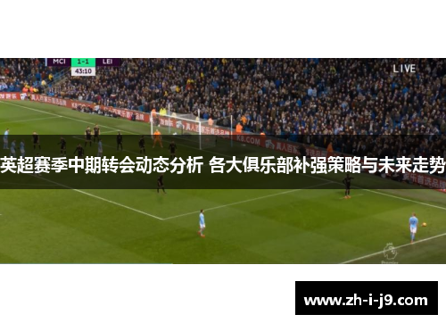 英超赛季中期转会动态分析 各大俱乐部补强策略与未来走势