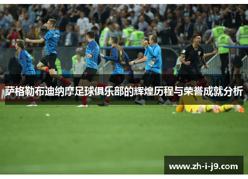 萨格勒布迪纳摩足球俱乐部的辉煌历程与荣誉成就分析