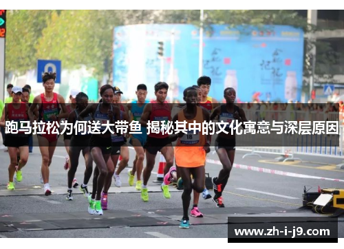跑马拉松为何送大带鱼 揭秘其中的文化寓意与深层原因