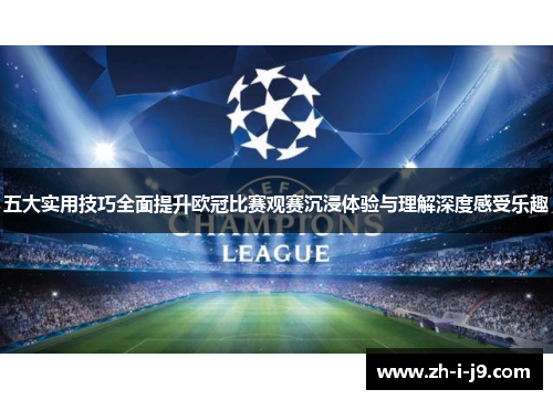 五大实用技巧全面提升欧冠比赛观赛沉浸体验与理解深度感受乐趣