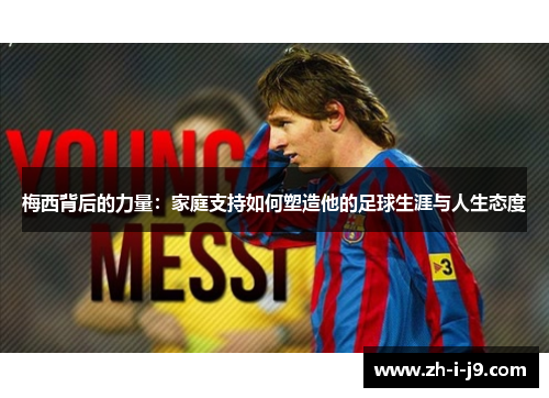 梅西背后的力量：家庭支持如何塑造他的足球生涯与人生态度
