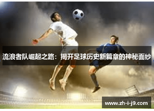 流浪者队崛起之路：揭开足球历史新篇章的神秘面纱