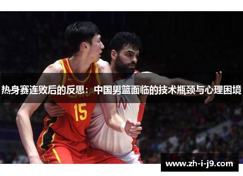 热身赛连败后的反思：中国男篮面临的技术瓶颈与心理困境