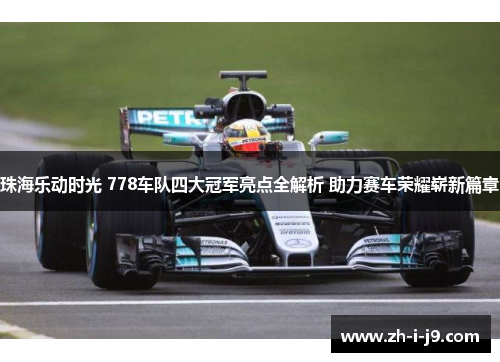 珠海乐动时光 778车队四大冠军亮点全解析 助力赛车荣耀崭新篇章