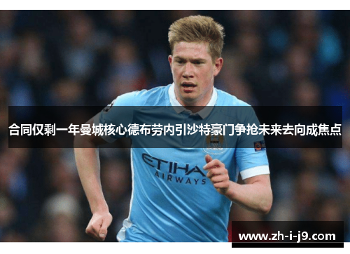 合同仅剩一年曼城核心德布劳内引沙特豪门争抢未来去向成焦点