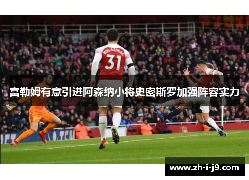 富勒姆有意引进阿森纳小将史密斯罗加强阵容实力