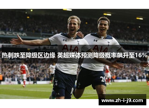 热刺跌至降级区边缘 英超媒体预测降级概率飙升至16%