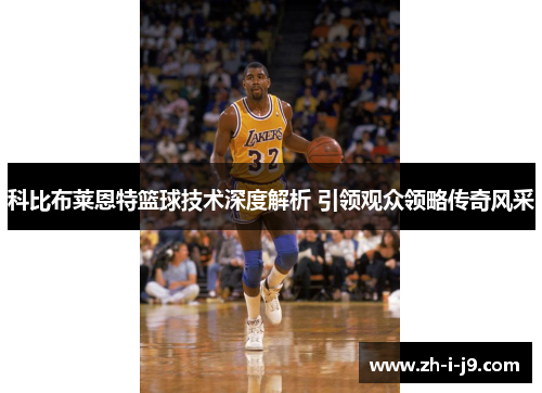 科比布莱恩特篮球技术深度解析 引领观众领略传奇风采