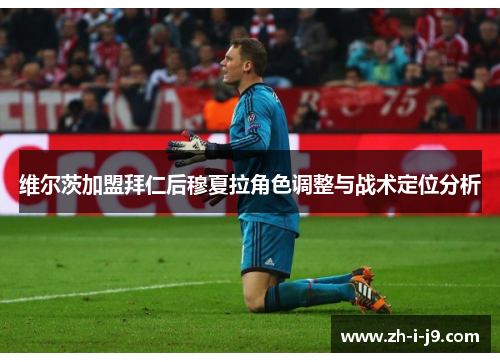 维尔茨加盟拜仁后穆夏拉角色调整与战术定位分析