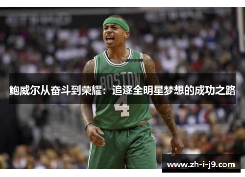 鲍威尔从奋斗到荣耀:追逐全明星梦想的成功之路 鲍威尔从奋斗到荣耀:追逐全明星梦想的成功之路